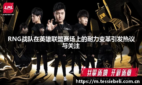 RNG战队在英雄联盟赛场上的耐力变革引发热议与关注
