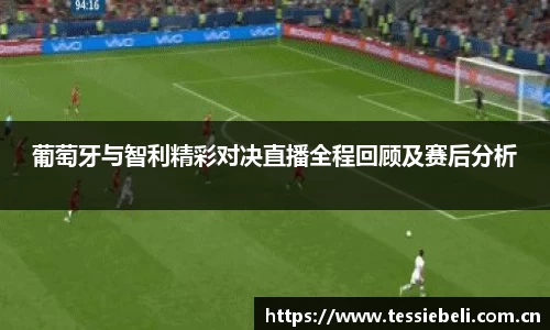 葡萄牙与智利精彩对决直播全程回顾及赛后分析