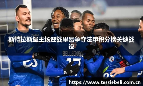斯特拉斯堡主场迎战里昂争夺法甲积分榜关键战役