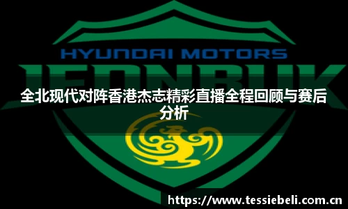 全北现代对阵香港杰志精彩直播全程回顾与赛后分析