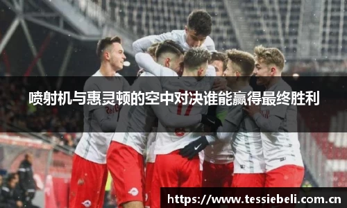 喷射机与惠灵顿的空中对决谁能赢得最终胜利