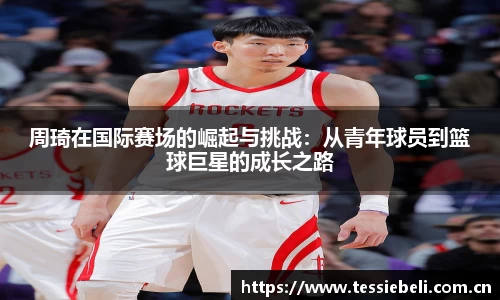 周琦在国际赛场的崛起与挑战：从青年球员到篮球巨星的成长之路