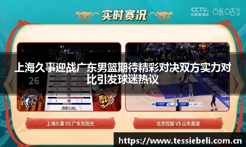 上海久事迎战广东男篮期待精彩对决双方实力对比引发球迷热议